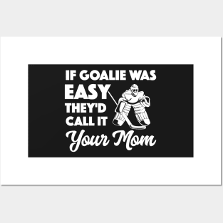 If Goalie was Easy They'd Call it Your Mom Posters and Art